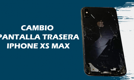 Cambio de tapa trasera Iphone XS MAX